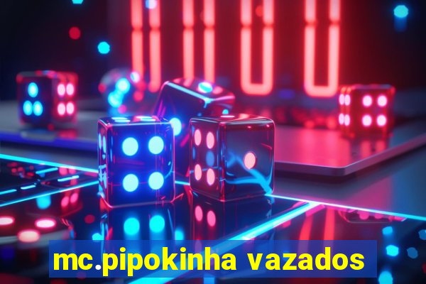 mc.pipokinha vazados